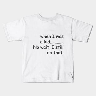 When I was a kid.......No wait, I still do that. Kids T-Shirt